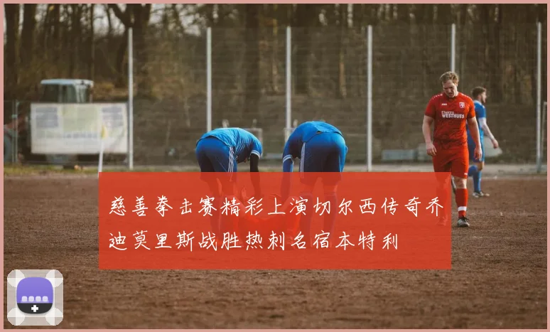 慈善拳击赛精彩上演切尔西传奇乔迪莫里斯战胜热刺名宿本特利