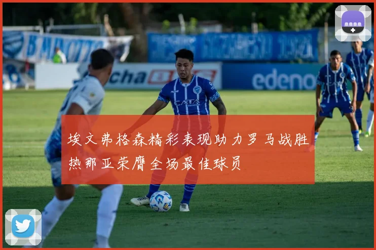 埃文弗格森精彩表现助力罗马战胜热那亚荣膺全场最佳球员