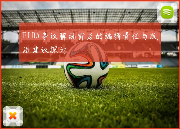 FIBA争议解说背后的编辑责任与改进建议探讨